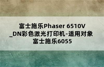 富士施乐Phaser 6510V_DN彩色激光打印机-适用对象 富士施乐6055